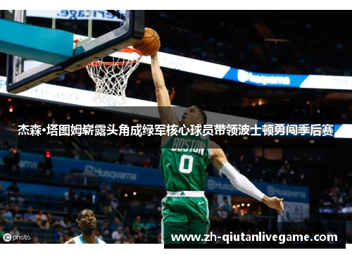 杰森·塔图姆崭露头角成绿军核心球员带领波士顿勇闯季后赛