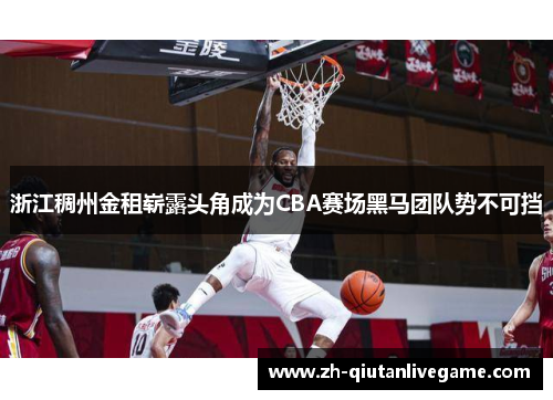 浙江稠州金租崭露头角成为CBA赛场黑马团队势不可挡 浙江稠州金租崭露头角成为CBA赛场黑马团队势不可挡
